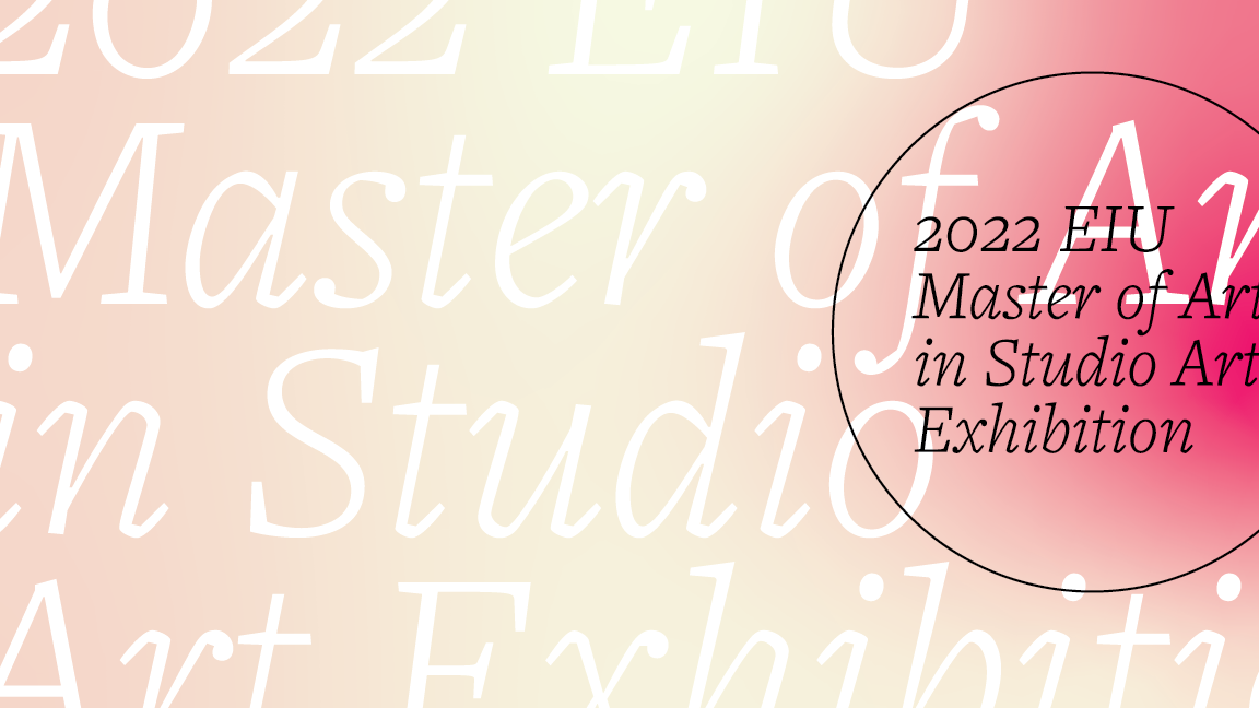 2022 EIU Master of Arts in Studio Art Exhibition title design over a pink and off-white gradient 